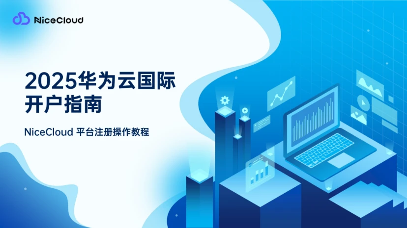 2025 华为云国际版快速开户指南：NiceCloud代理商帮你10分钟完成注册+充值