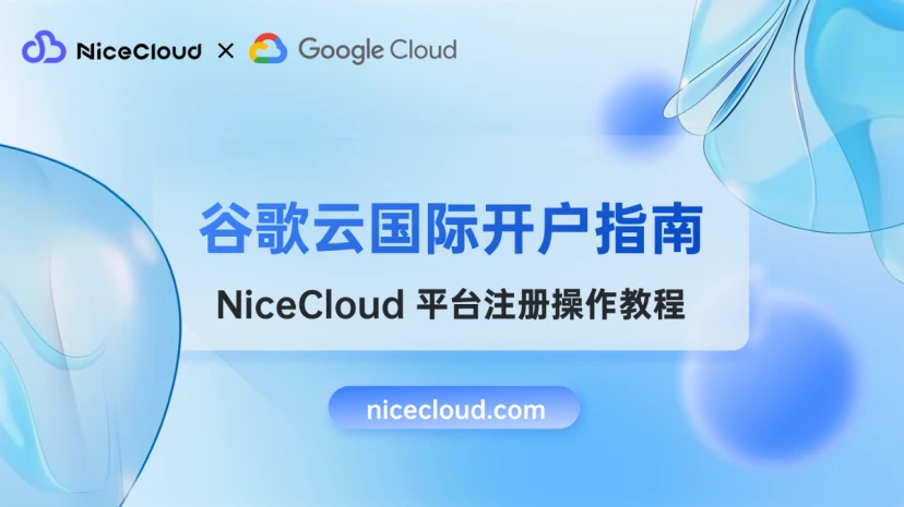 2025 谷歌云国际版开户指南：NiceCloud代理商助你10分钟上云